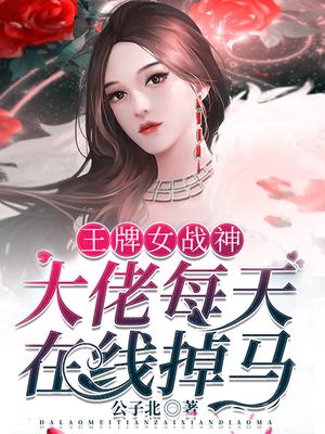 王牌女战神：大佬每天在线掉马！